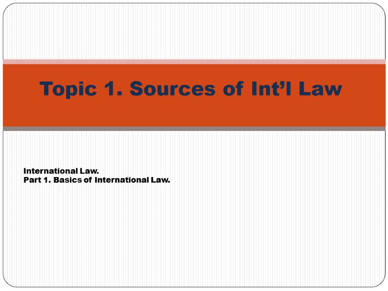 Topic 1. Sources of Int’l Law    International Law. Part 1. Basics